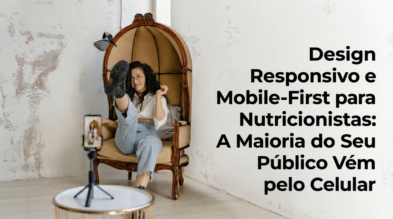 Design Responsivo e Mobile-First para Nutricionistas: A Maioria do Seu Público Vem pelo Celular