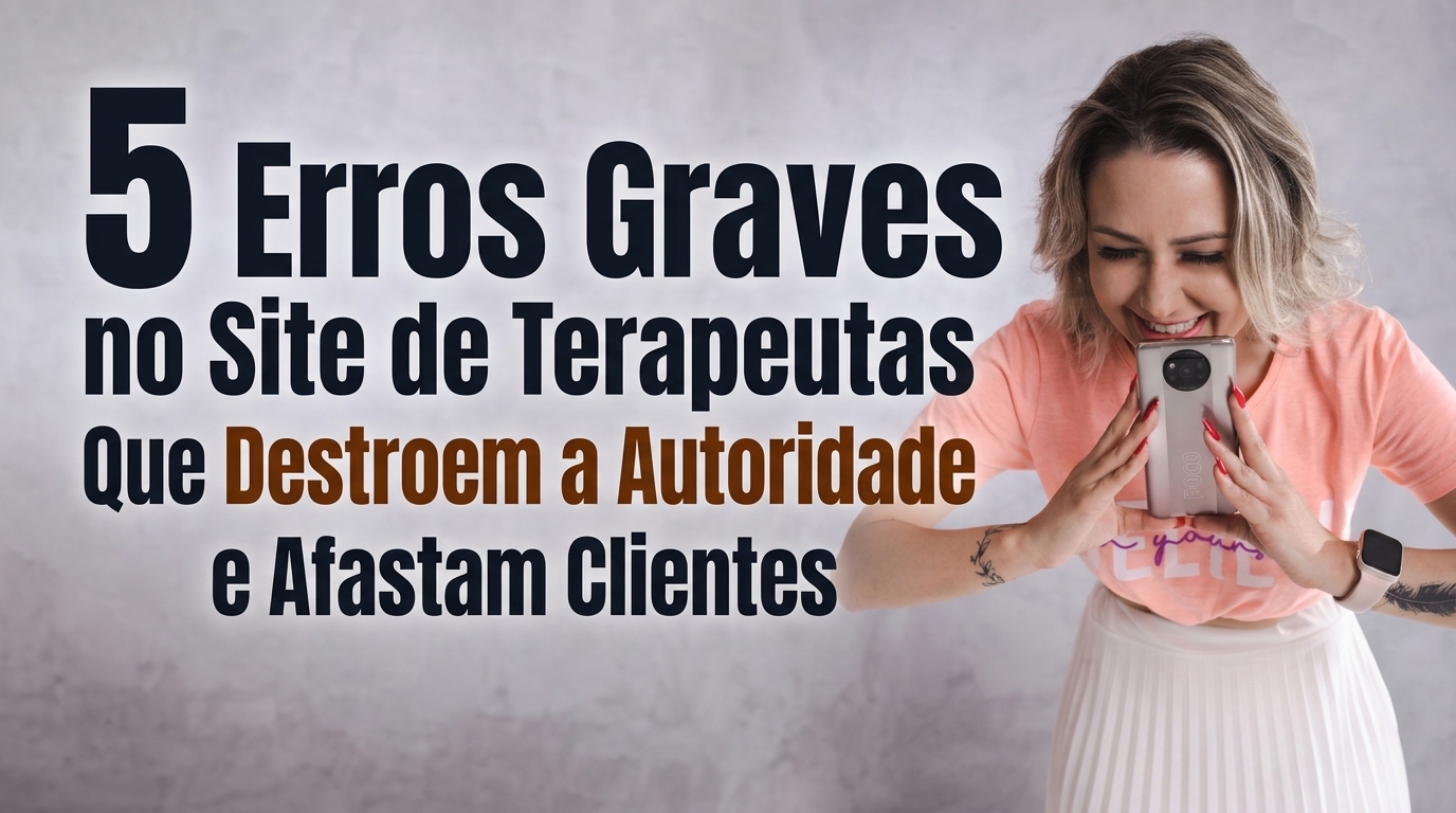5 Erros Graves no Site de Terapeutas Que Destroem a Autoridade e Afastam Clientes